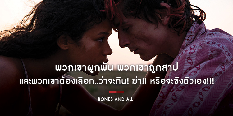 พวกเขาผูกพัน พวกเขาถูกสาป และพวกเขาต้องเลือก..ว่าจะกิน! ฆ่า!! หรือจะขังตัวเอง!!! “Bones and All” 24 พฤศจิกายน ในโรงภาพยนตร์